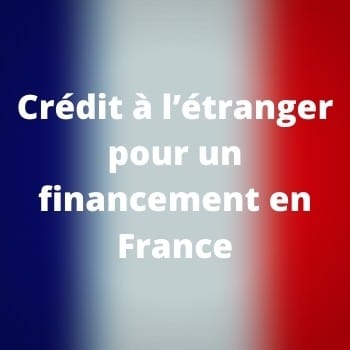         Crédit à l’étranger pour un financement en France
